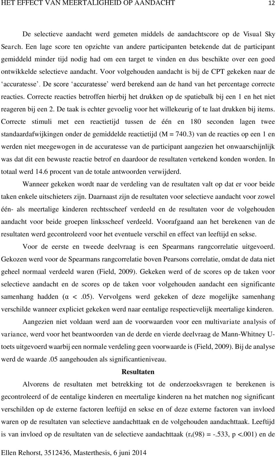 aandacht. Voor volgehouden aandacht is bij de CPT gekeken naar de accuratesse. De score accuratesse werd berekend aan de hand van het percentage correcte reacties.