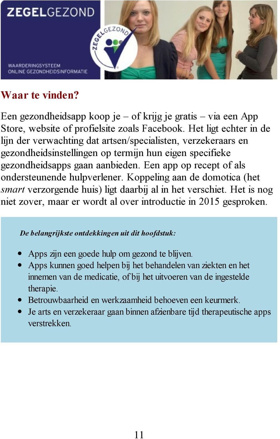 Een app op recept of als ondersteunende hulpverlener. Koppeling aan de domotica (het smart verzorgende huis) ligt daarbij al in het verschiet.