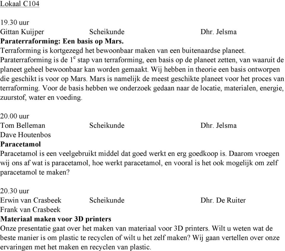 Wij hebben in theorie een basis ontworpen die geschikt is voor op Mars. Mars is namelijk de meest geschikte planeet voor het proces van terraforming.