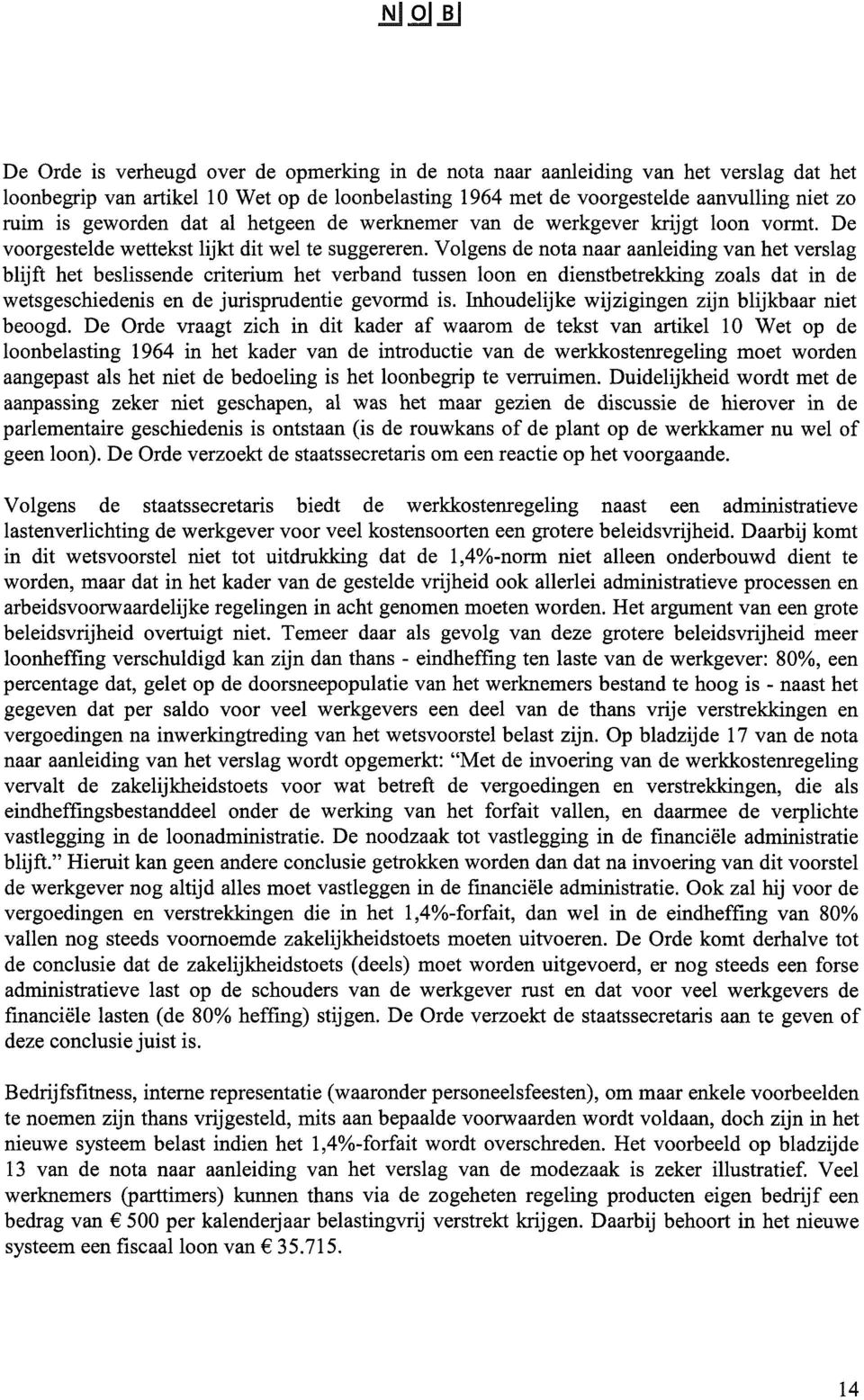 Volgens de nota naar aanleiding van het verslag blijft het beslissende criterium het verband tussen loon en dienstbetrekking zoals dat in de wetsgeschiedenis en de jurisprudentie gevormd is.