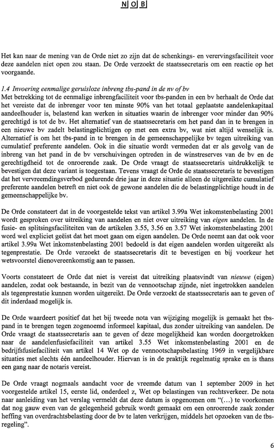 4 Invoering eenmalige geruisloze inbreng tbs-pand in de nv ofbv Met betrekking tot de eenmalige inbrengfaciliteit voor tbs-panden in een bv herhaalt de Orde dat het vereiste dat de inbrenger voor ten