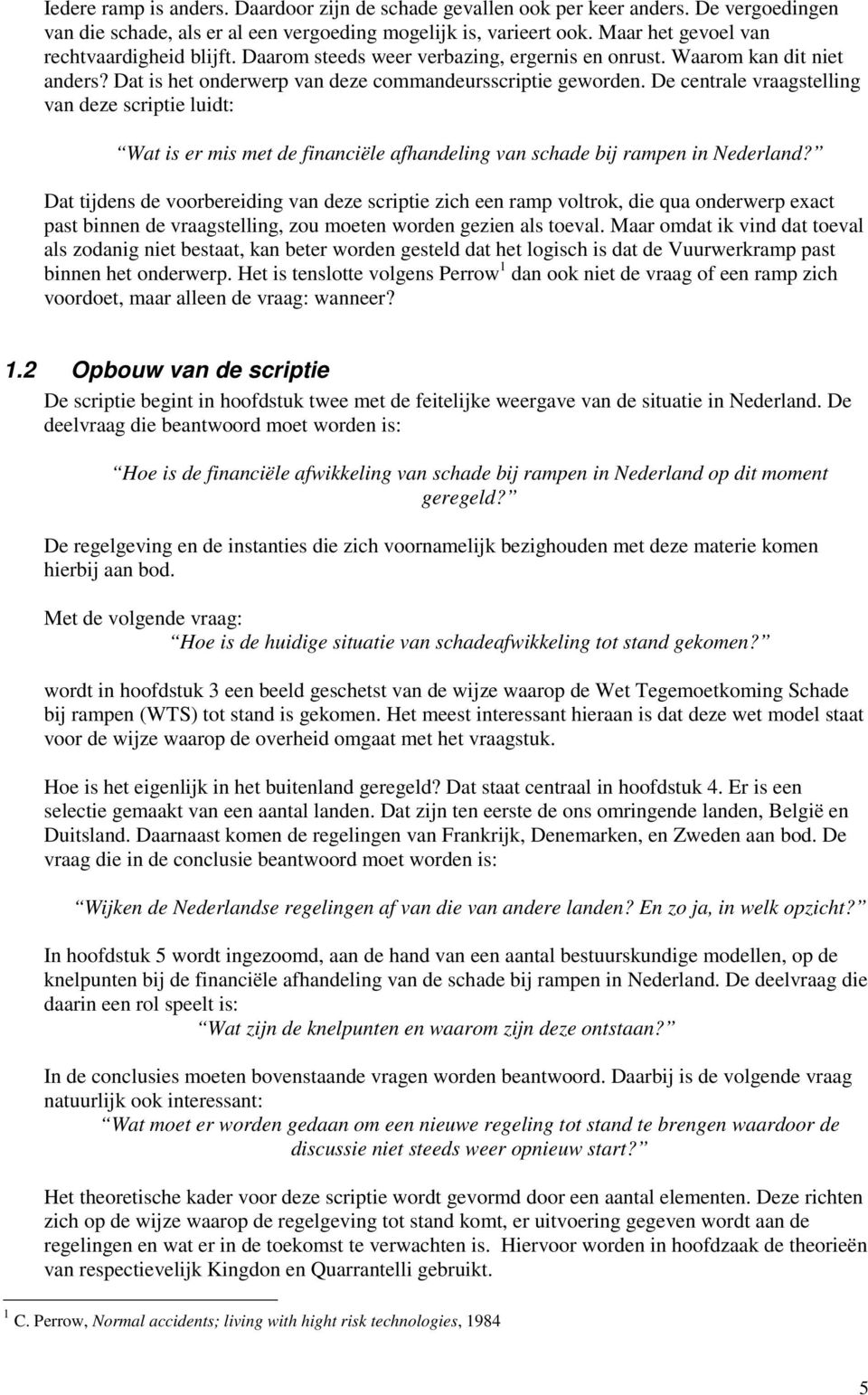 De centrale vraagstelling van deze scriptie luidt: Wat is er mis met de financiële afhandeling van schade bij rampen in Nederland?