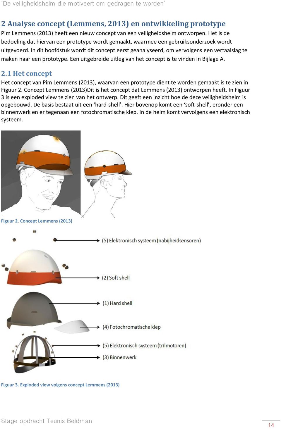 In dit hoofdstuk wordt dit concept eerst geanalyseerd, om vervolgens een vertaalslag te maken naar een prototype. Een uitgebreide uitleg van het concept is te vinden in Bijlage A. 2.