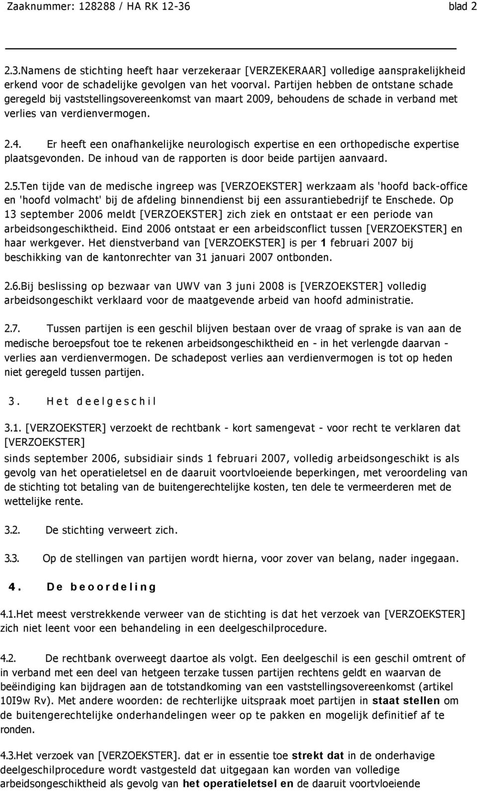 Er heeft een onafhankelijke neurologisch expertise en een orthopedische expertise plaatsgevonden. De inhoud van de rapporten is door beide partijen aanvaard. 2.5.