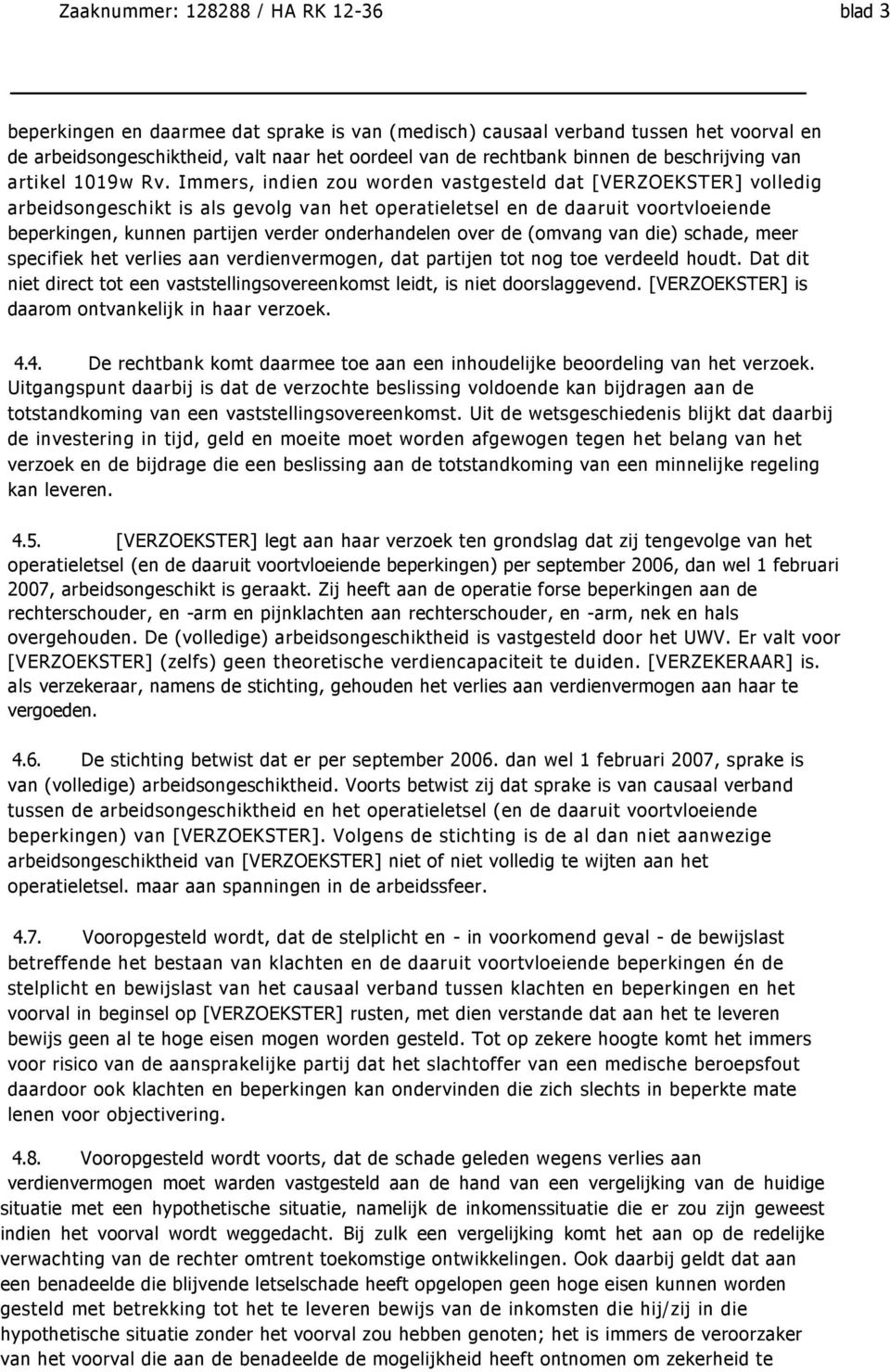 Immers, indien zou worden vastgesteld dat [VERZOEKSTER] volledig arbeidsongeschikt is als gevolg van het operatieletsel en de daaruit voortvloeiende beperkingen, kunnen partijen verder onderhandelen