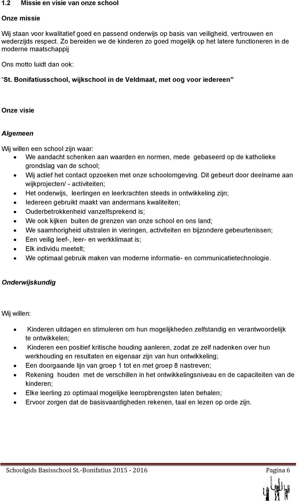 Bonifatiusschool, wijkschool in de Veldmaat, met oog voor iedereen Onze visie Algemeen Wij willen een school zijn waar: We aandacht schenken aan waarden en normen, mede gebaseerd op de katholieke