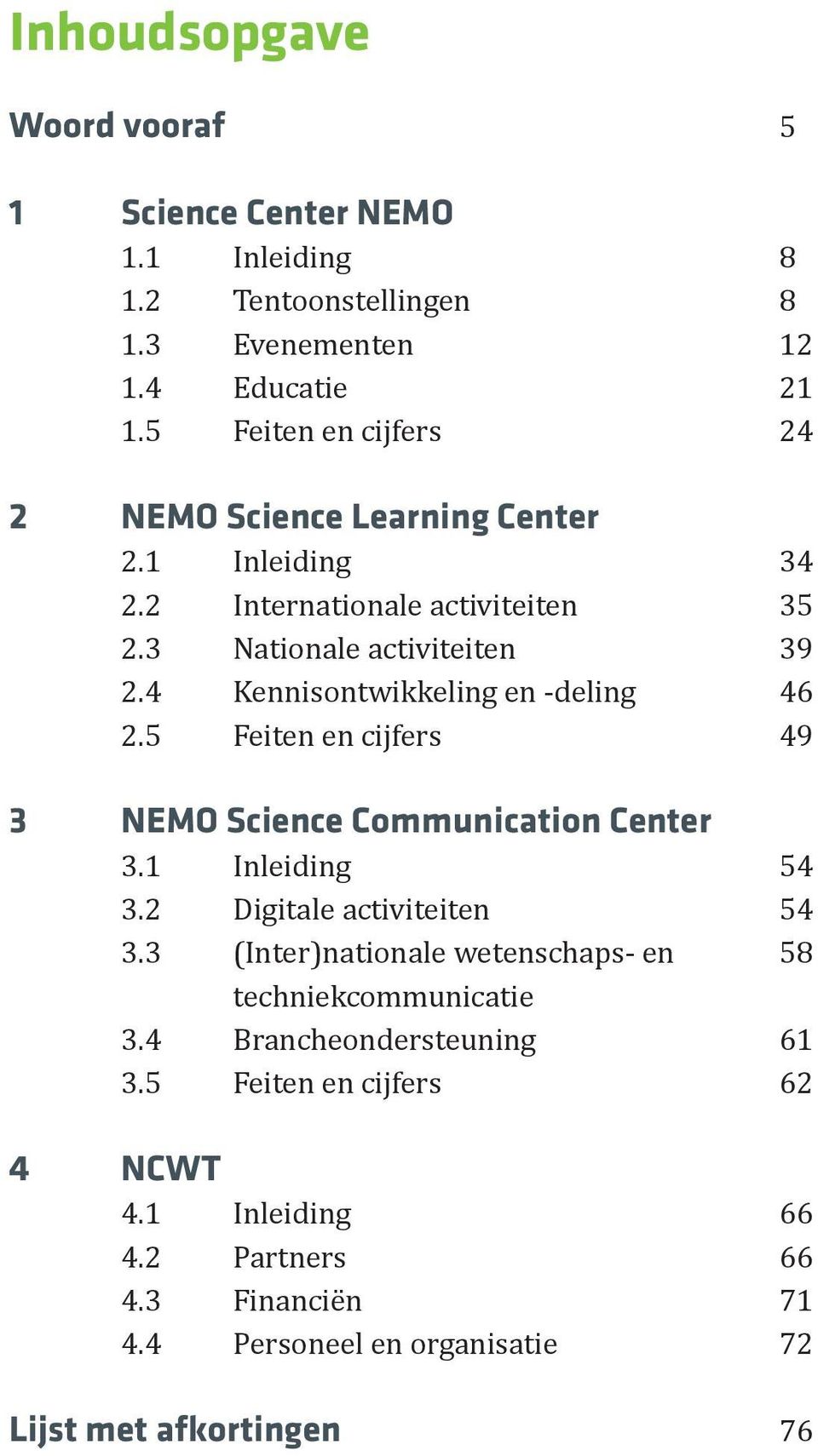 4 Kennisontwikkeling en -deling 2.5 Feiten en cijfers 3 NEMO Science Communication Center 3.1 Inleiding 3.2 Digitale activiteiten 3.