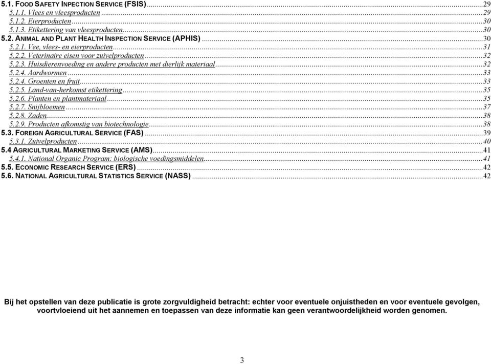 ..33 5.2.5. Land-van-herkomst etikettering...35 5.2.6. Planten en plantmateriaal...35 5.2.7. Snijbloemen...37 5.2.8. Zaden...38 5.2.9. Producten afkomstig van biotechnologie...38 5.3. FOREIGN AGRICULTURAL SERVICE (FAS).