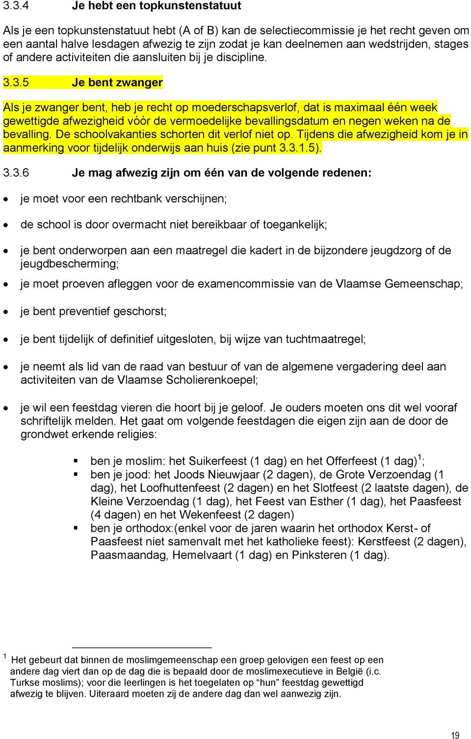 3.5 Je bent zwanger Als je zwanger bent, heb je recht op moederschapsverlof, dat is maximaal één week gewettigde afwezigheid vὀὀr de vermoedelijke bevallingsdatum en negen weken na de bevalling.