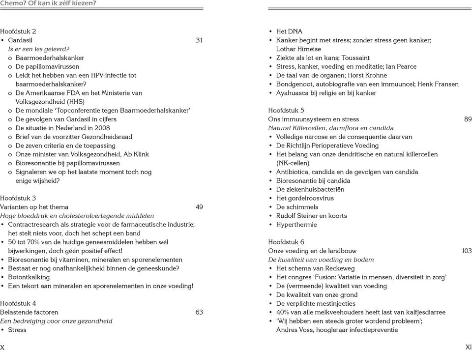 Brief van de voorzitter Gezondheidsraad o De zeven criteria en de toepassing o Onze minister van Volksgezondheid, Ab Klink o Bioresonantie bij papillomavirussen o Signaleren we op het laatste moment