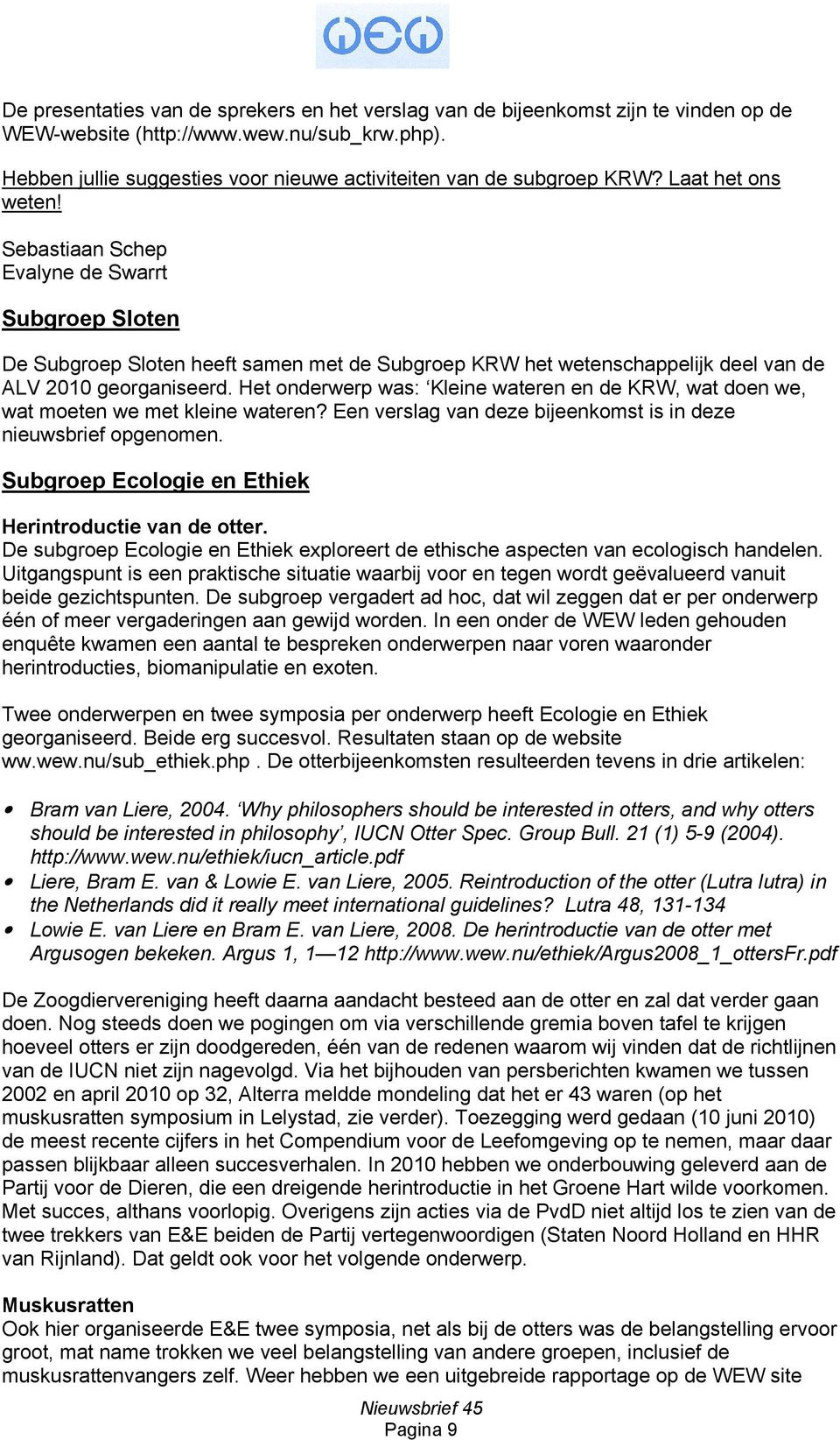 Sebastiaan Schep Evalyne de Swarrt Subgroep Sloten De Subgroep Sloten heeft samen met de Subgroep KRW het wetenschappelijk deel van de ALV 2010 georganiseerd.