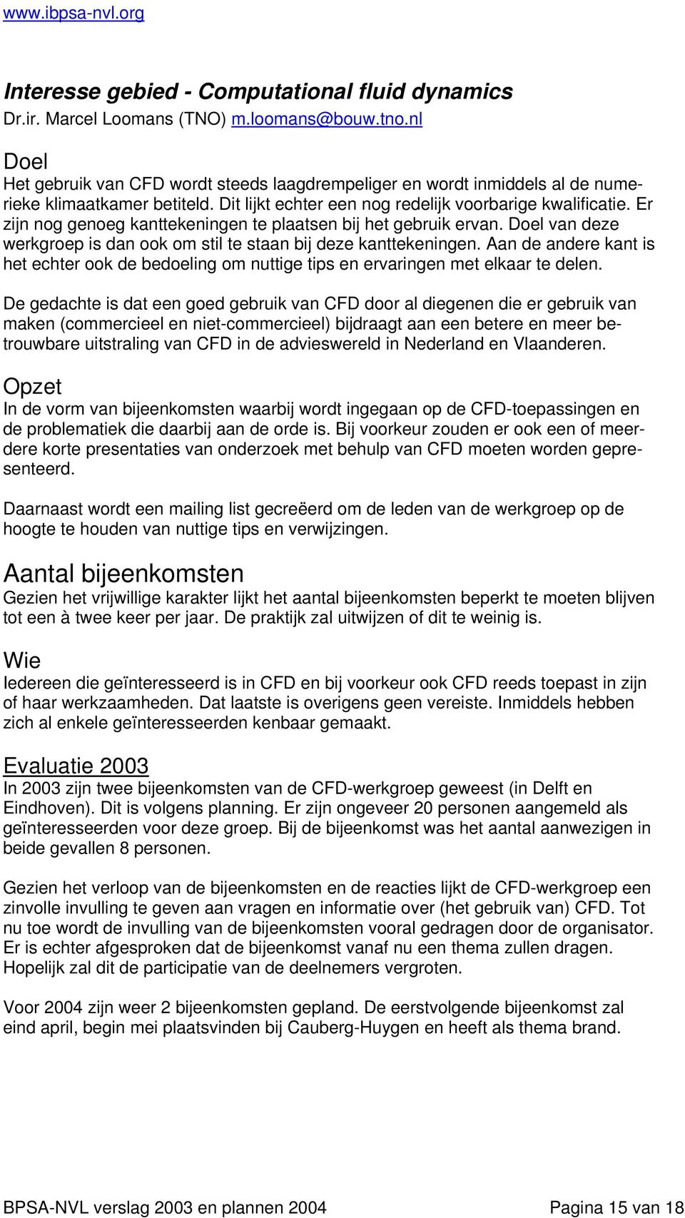 Er zijn nog genoeg kanttekeningen te plaatsen bij het gebruik ervan. Doel van deze werkgroep is dan ook om stil te staan bij deze kanttekeningen.