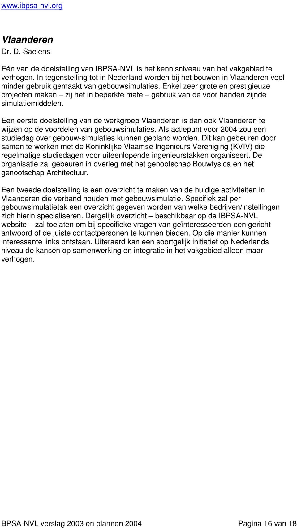 Enkel zeer grote en prestigieuze projecten maken zij het in beperkte mate gebruik van de voor handen zijnde simulatiemiddelen.