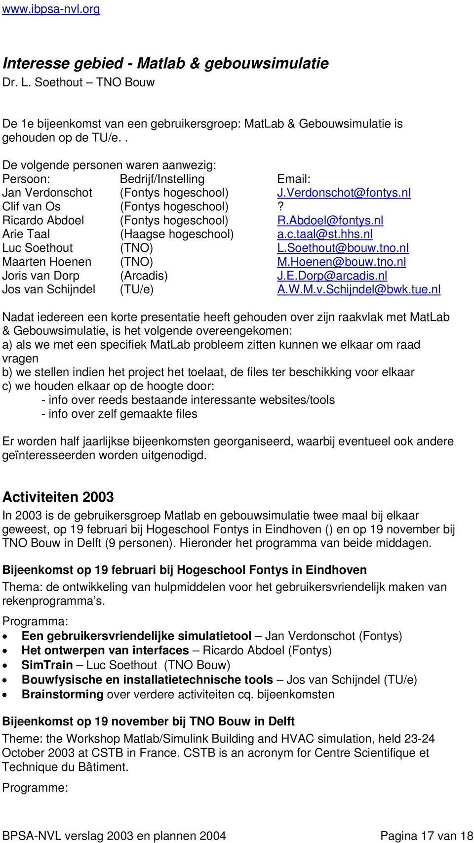 Ricardo Abdoel (Fontys hogeschool) R.Abdoel@fontys.nl Arie Taal (Haagse hogeschool) a.c.taal@st.hhs.nl Luc Soethout (TNO) L.Soethout@bouw.tno.nl Maarten Hoenen (TNO) M.Hoenen@bouw.tno.nl Joris van Dorp (Arcadis) J.