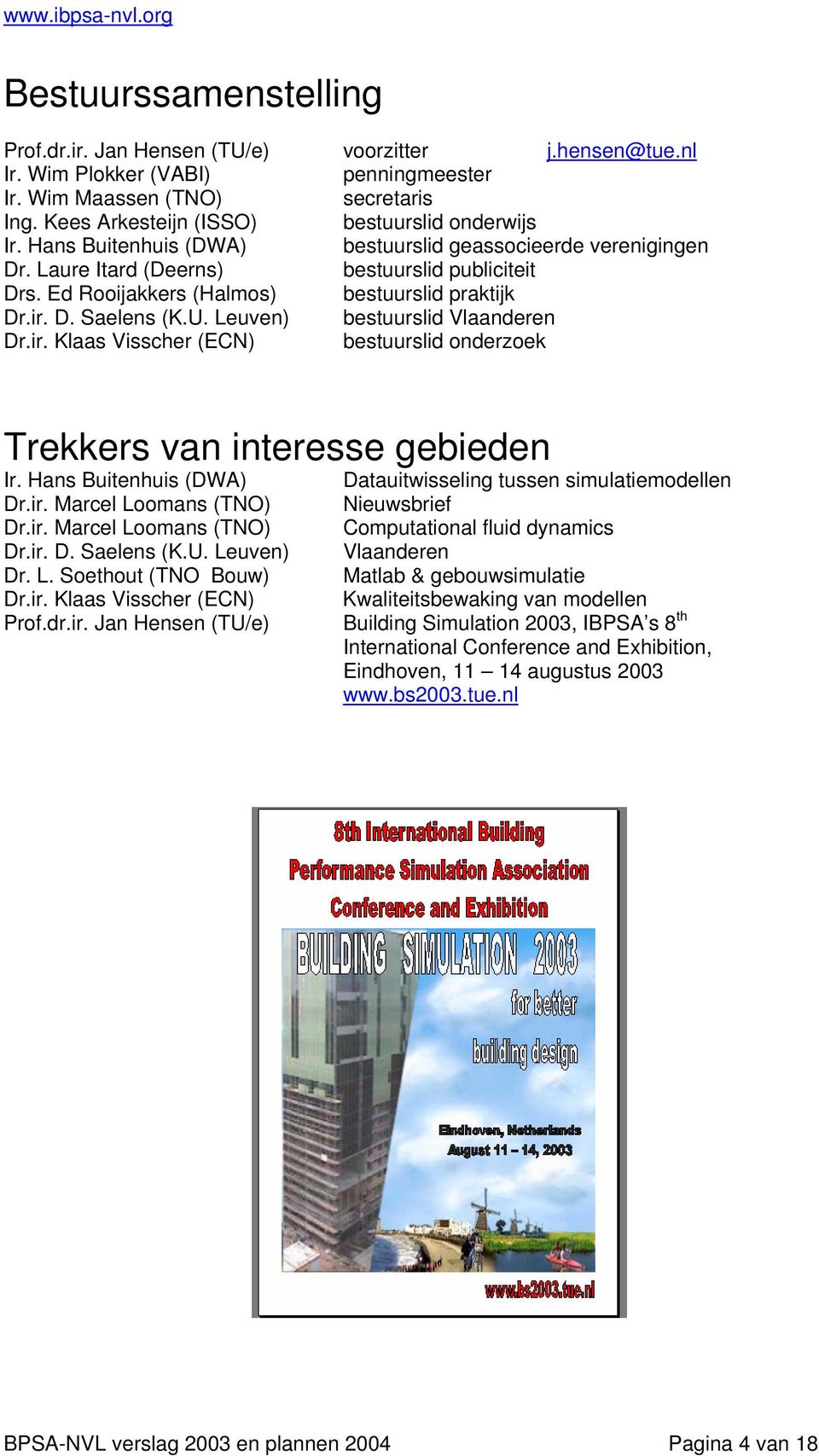 Ed Rooijakkers (Halmos) bestuurslid praktijk Dr.ir. D. Saelens (K.U. Leuven) bestuurslid Vlaanderen Dr.ir. Klaas Visscher (ECN) bestuurslid onderzoek Trekkers van interesse gebieden Ir.