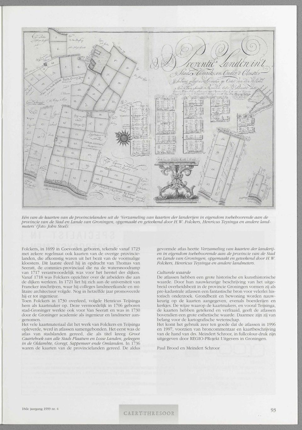 Folckers, in 1699 in Coevorden geboren, tekende vanaf 1723 met zekere regelmaat ook kaarten van de overige provincielanden, die afkomstig waren uit het bezit van de voormalige kloosters.