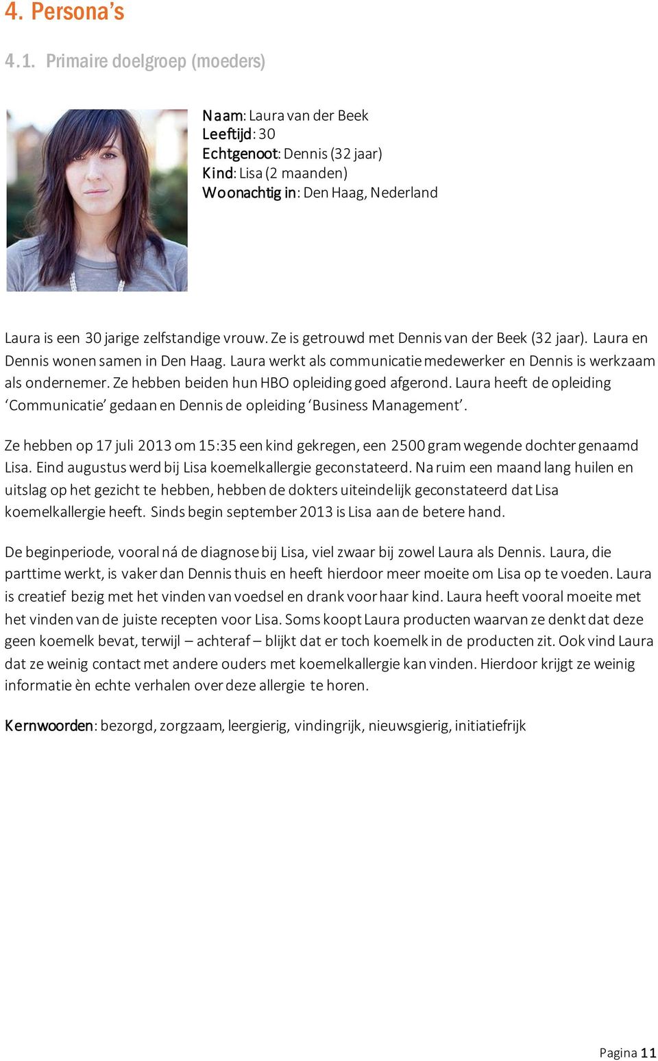 Ze is getrouwd met Dennis van der Beek (32 jaar). Laura en Dennis wonen samen in Den Haag. Laura werkt als communicatie medewerker en Dennis is werkzaam als ondernemer.