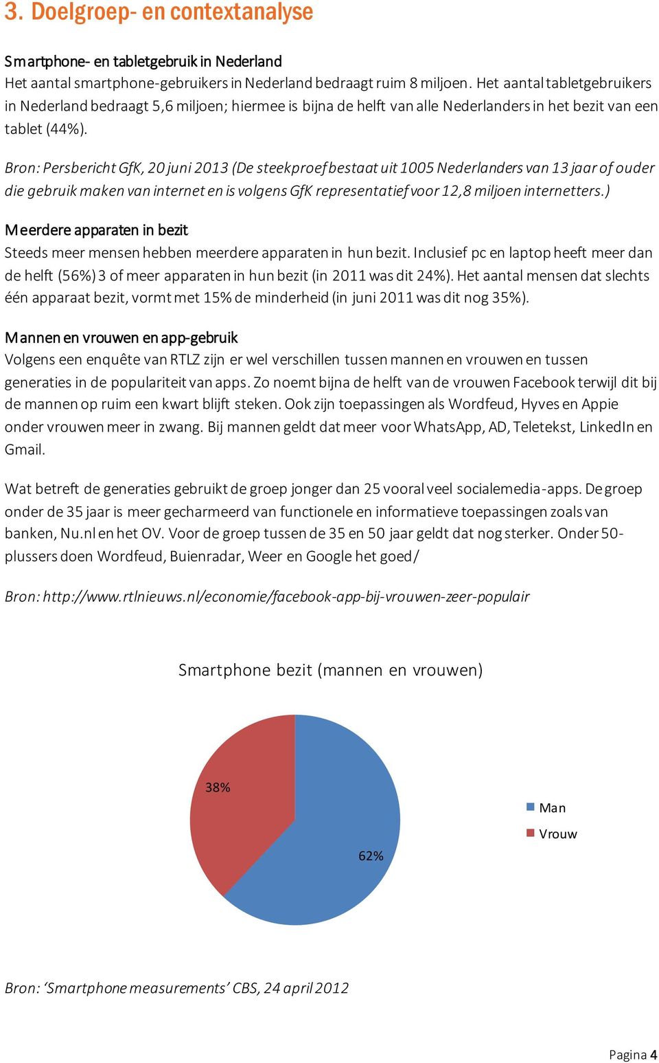 Bron: Persbericht GfK, 20 juni 2013 (De steekproef bestaat uit 1005 Nederlanders van 13 jaar of ouder die gebruik maken van internet en is volgens GfK representatief voor 12,8 miljoen internetters.