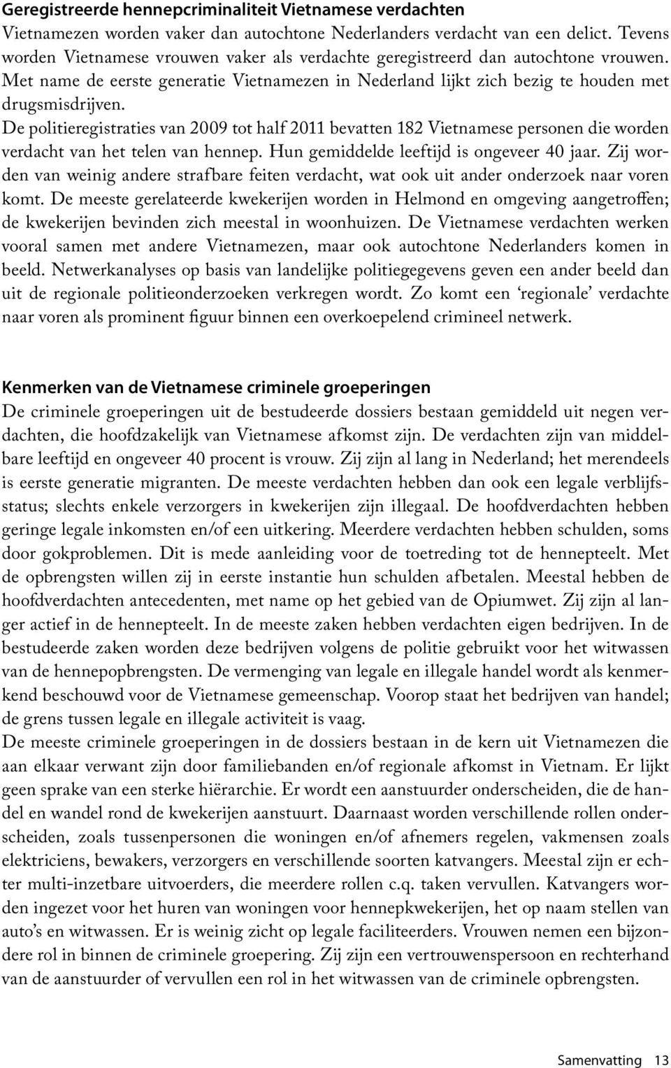 De politieregistraties van 2009 tot half 2011 bevatten 182 Vietnamese personen die worden verdacht van het telen van hennep. Hun gemiddelde leeftijd is ongeveer 40 jaar.