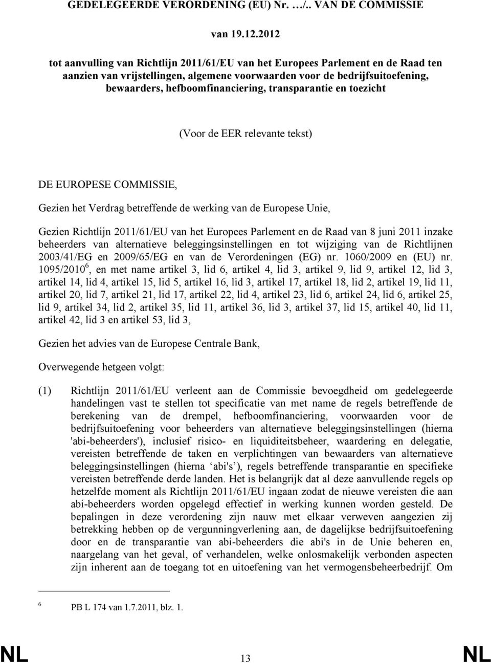 transparantie en toezicht (Voor de EER relevante tekst) DE EUROPESE COMMISSIE, Gezien het Verdrag betreffende de werking van de Europese Unie, Gezien Richtlijn 2011/61/EU van het Europees Parlement