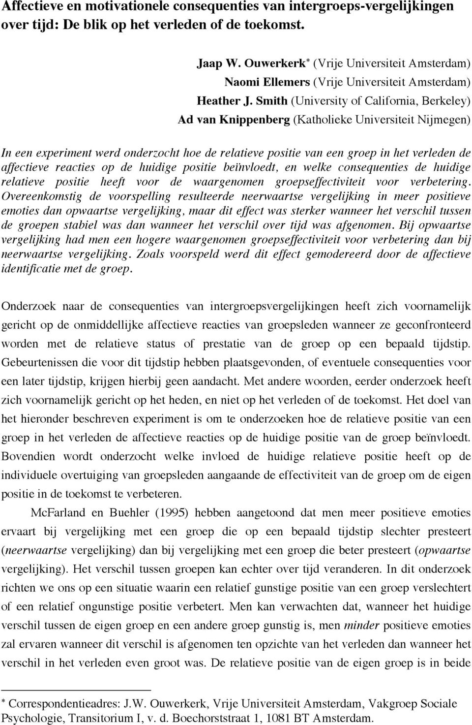 Smith (University of California, Berkeley) Ad van Knippenberg (Katholieke Universiteit Nijmegen) In een experiment werd onderzocht hoe de relatieve positie van een groep in het verleden de affectieve