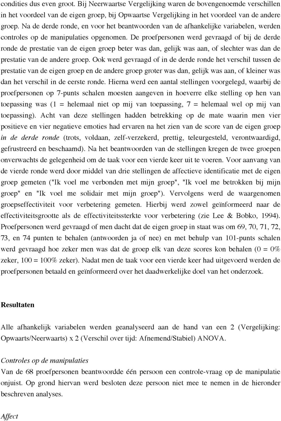 De proefpersonen werd gevraagd of bij de derde ronde de prestatie van de eigen groep beter was dan, gelijk was aan, of slechter was dan de prestatie van de andere groep.