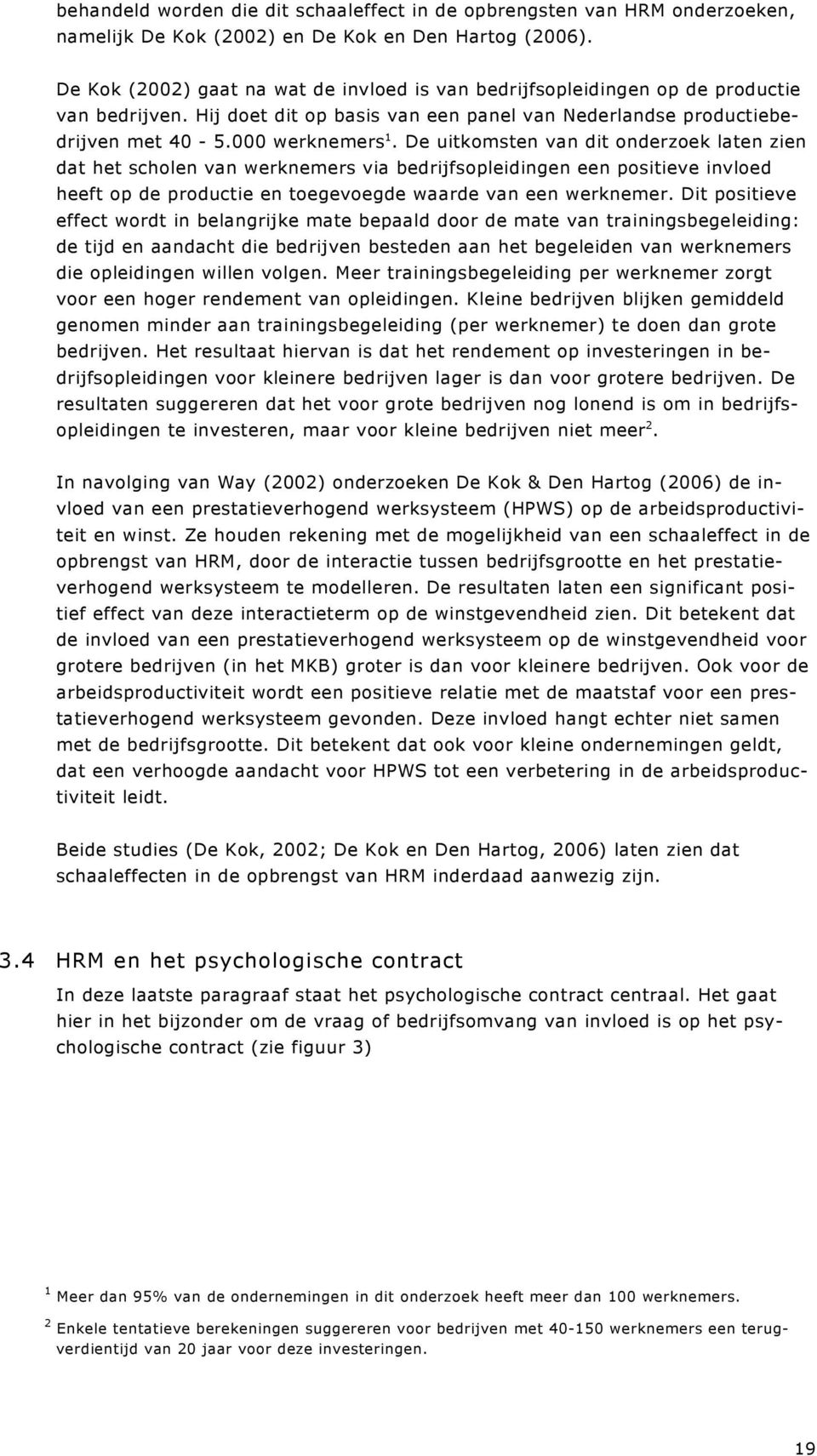 De uitkomsten van dit onderzoek laten zien dat het scholen van werknemers via bedrijfsopleidingen een positieve invloed heeft op de productie en toegevoegde waarde van een werknemer.