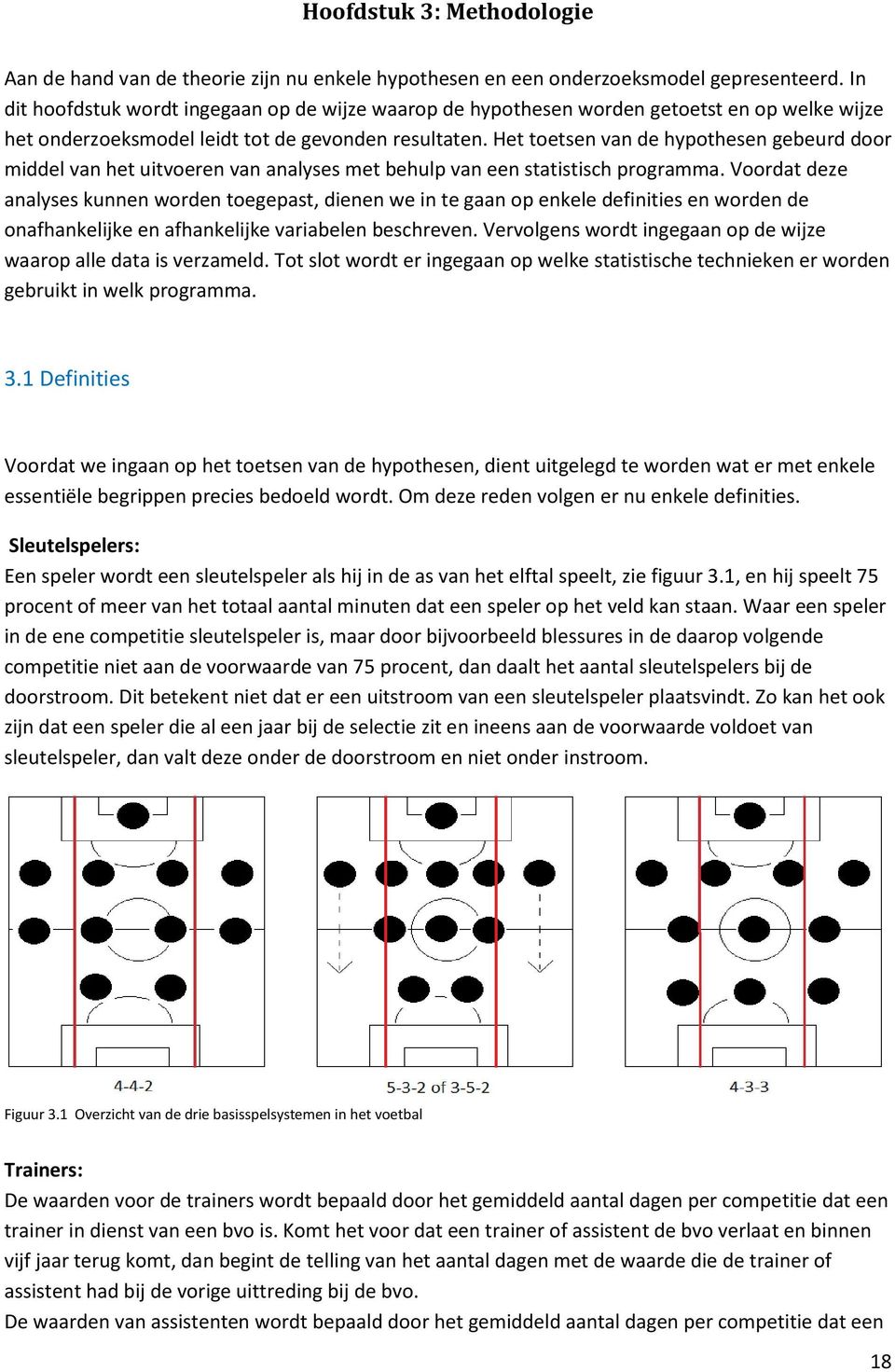 Het toetsen van de hypothesen gebeurd door middel van het uitvoeren van analyses met behulp van een statistisch programma.