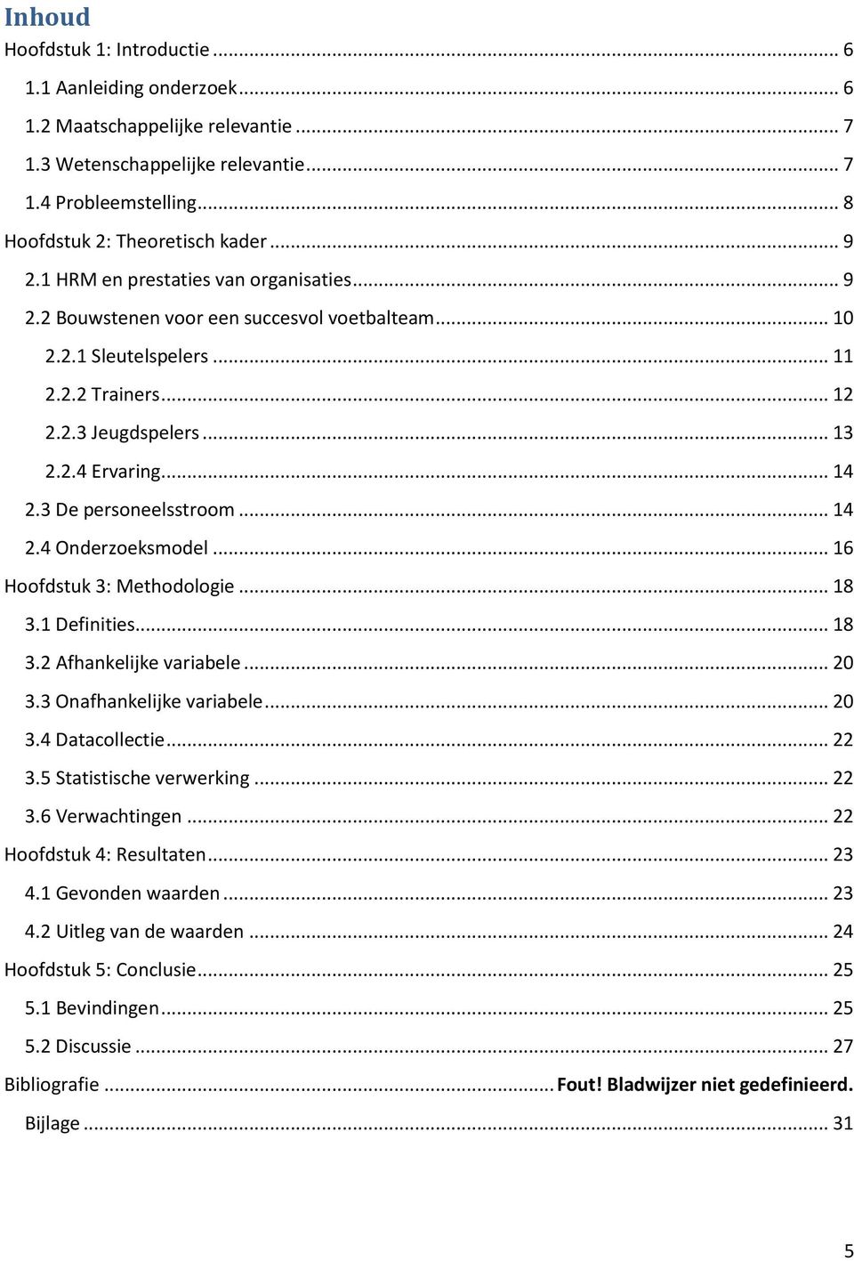 3 De personeelsstroom... 14 2.4 Onderzoeksmodel... 16 Hoofdstuk 3: Methodologie... 18 3.1 Definities... 18 3.2 Afhankelijke variabele... 20 3.3 Onafhankelijke variabele... 20 3.4 Datacollectie... 22 3.