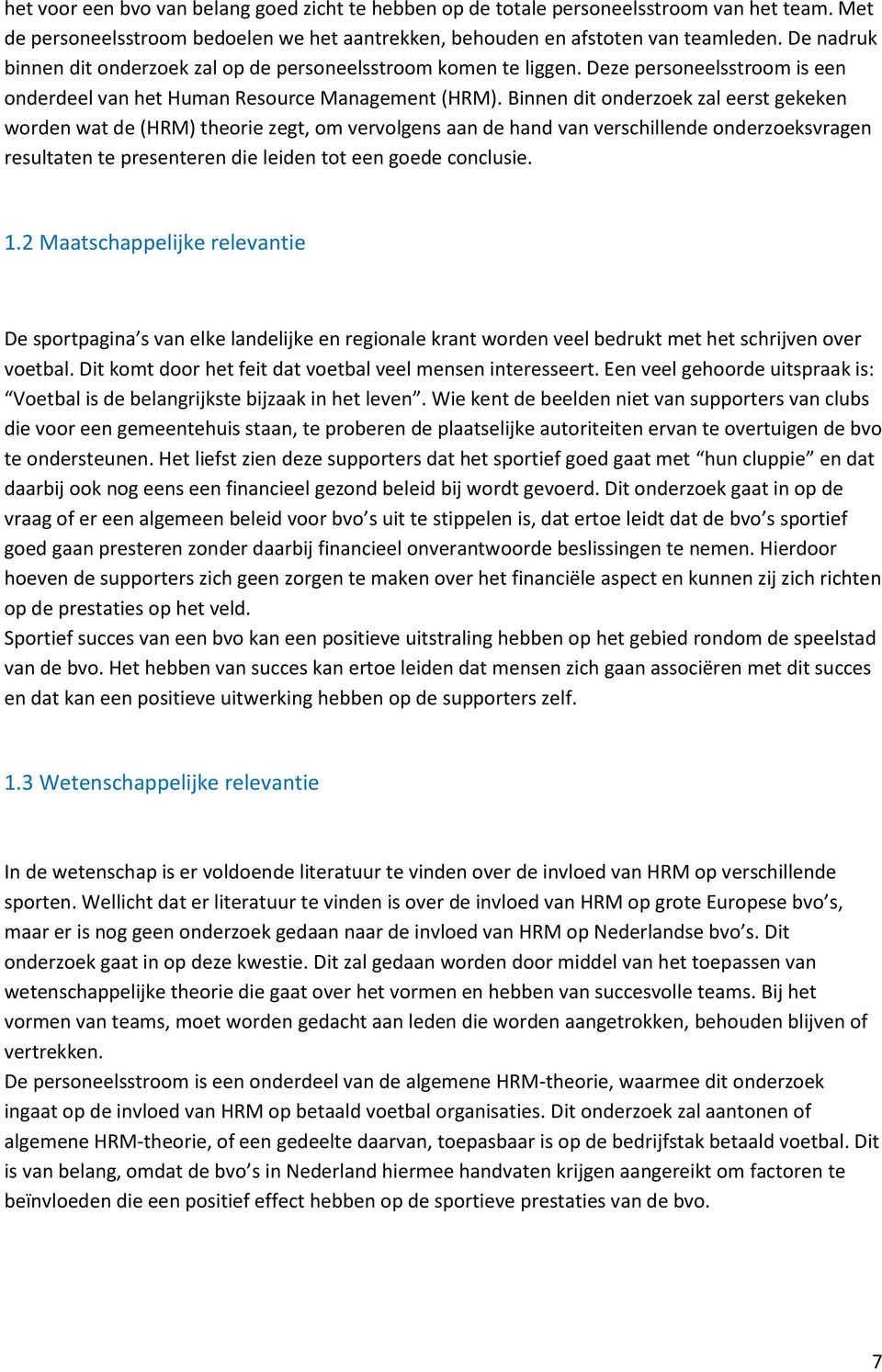 Binnen dit onderzoek zal eerst gekeken worden wat de (HRM) theorie zegt, om vervolgens aan de hand van verschillende onderzoeksvragen resultaten te presenteren die leiden tot een goede conclusie. 1.