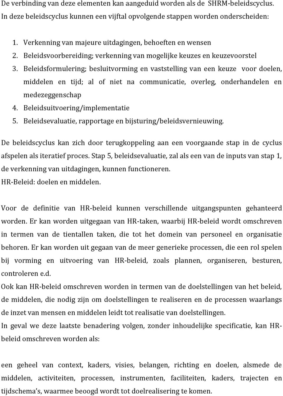 Beleidsformulering; besluitvorming en vaststelling van een keuze voor doelen, middelen en tijd; al of niet na communicatie, overleg, onderhandelen en medezeggenschap 4.