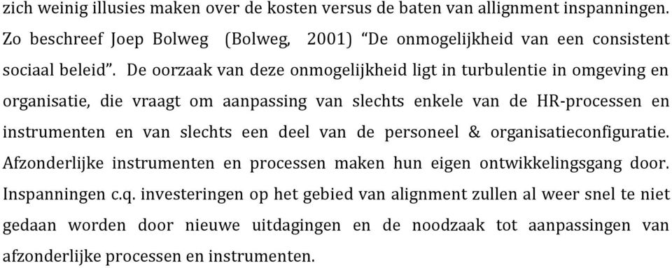 De oorzaak van deze onmogelijkheid ligt in turbulentie in omgeving en organisatie, die vraagt om aanpassing van slechts enkele van de HR-processen en instrumenten en van