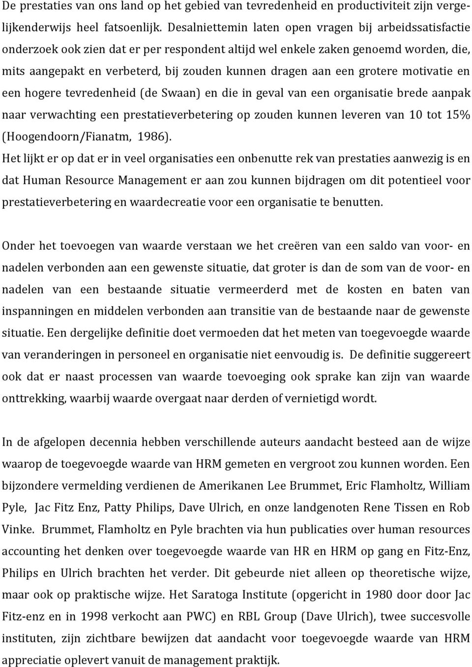 een grotere motivatie en een hogere tevredenheid (de Swaan) en die in geval van een organisatie brede aanpak naar verwachting een prestatieverbetering op zouden kunnen leveren van 10 tot 15%