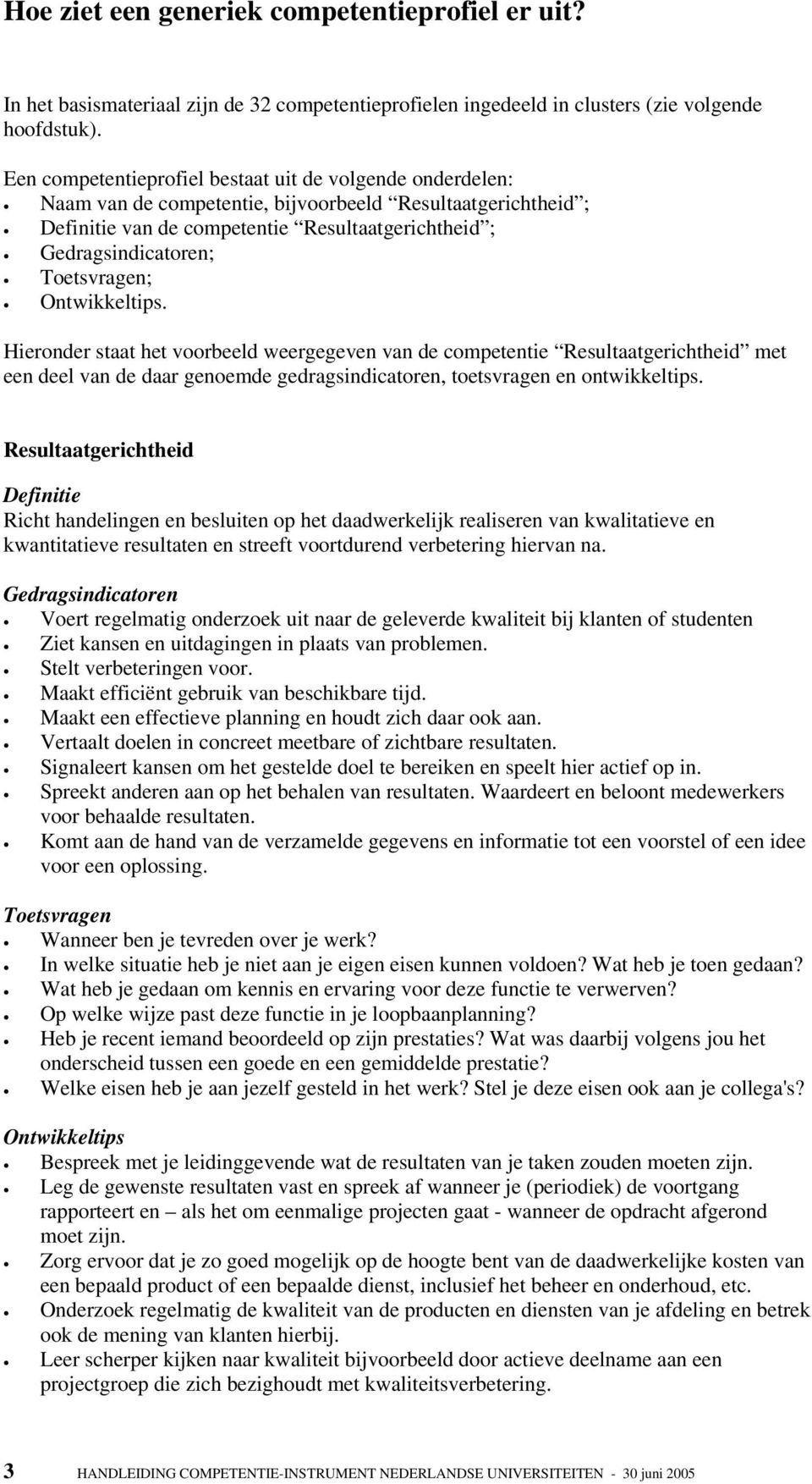 Toetsvragen; Ontwikkeltips. Hieronder staat het voorbeeld weergegeven van de competentie Resultaatgerichtheid met een deel van de daar genoemde gedragsindicatoren, toetsvragen en ontwikkeltips.