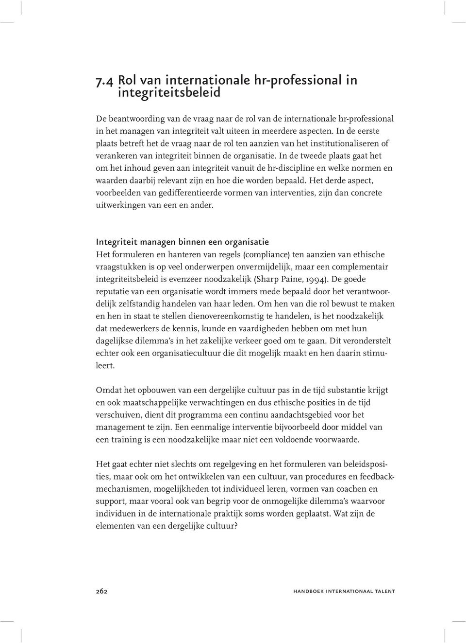 In de tweede plaats gaat het om het inhoud geven aan integriteit vanuit de hr-discipline en welke normen en waarden daarbij relevant zijn en hoe die worden bepaald.