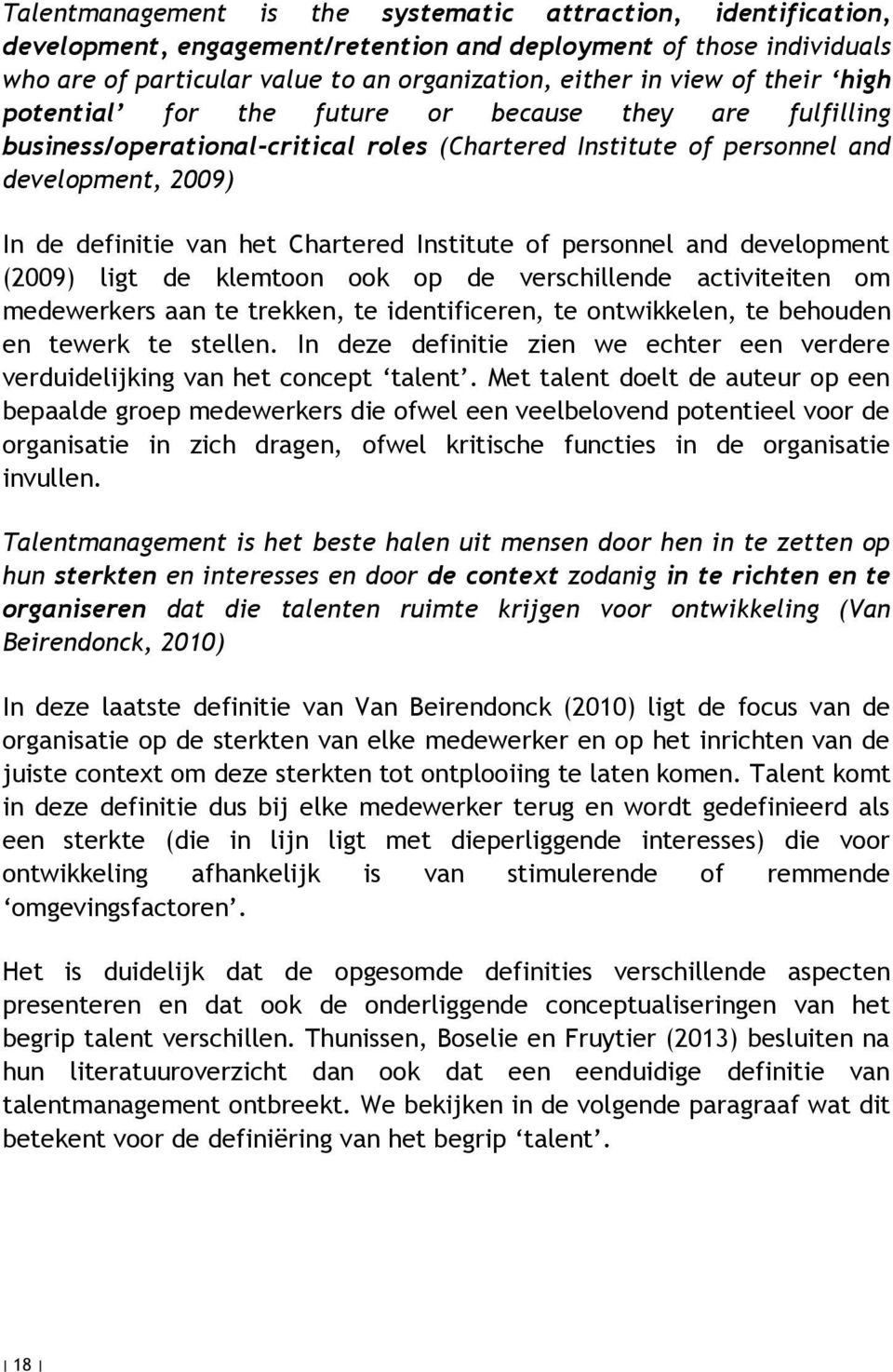 Institute of personnel and development (2009) ligt de klemtoon ook op de verschillende activiteiten om medewerkers aan te trekken, te identificeren, te ontwikkelen, te behouden en tewerk te stellen.