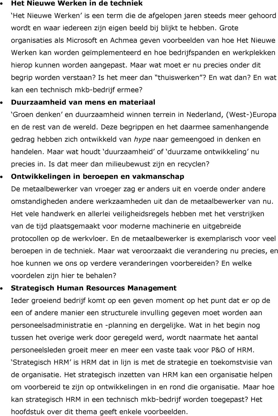 Maar wat moet er nu precies onder dit begrip worden verstaan? Is het meer dan thuiswerken? En wat dan? En wat kan een technisch mkb-bedrijf ermee?