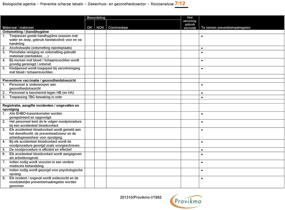 Periodieke reiniging en ontsmetting gebruikt materiaal (nierbekken, ) 4. Bij morsen met bloed / lichaamsvochten wordt grondig gereinigd / ontsmet. 5.