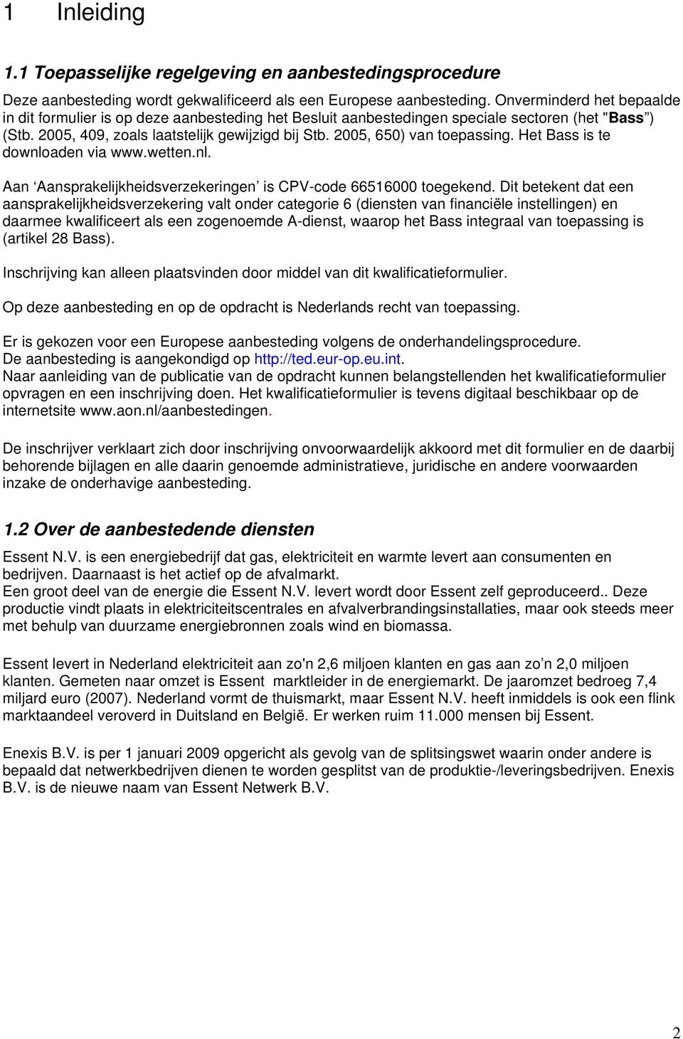 2005, 650) van toepassing. Het Bass is te downloaden via www.wetten.nl. Aan Aansprakelijkheidsverzekeringen is CPV-code 66516000 toegekend.