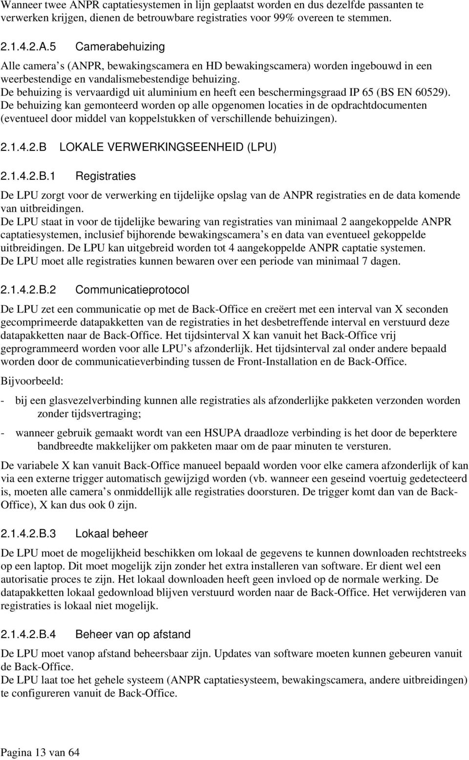 De behuizing kan gemonteerd worden op alle opgenomen locaties in de opdrachtdocumenten (eventueel door middel van koppelstukken of verschillende behuizingen). 2.1.4.2.B LOKALE VERWERKINGSEENHEID (LPU) 2.