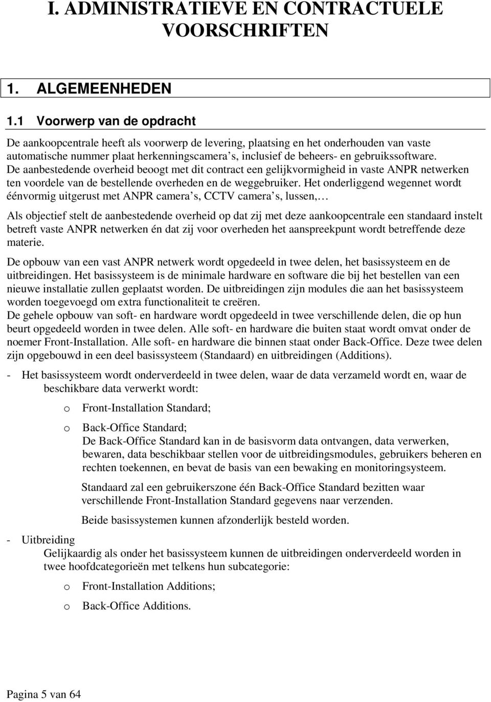 gebruikssoftware. De aanbestedende overheid beoogt met dit contract een gelijkvormigheid in vaste ANPR netwerken ten voordele van de bestellende overheden en de weggebruiker.