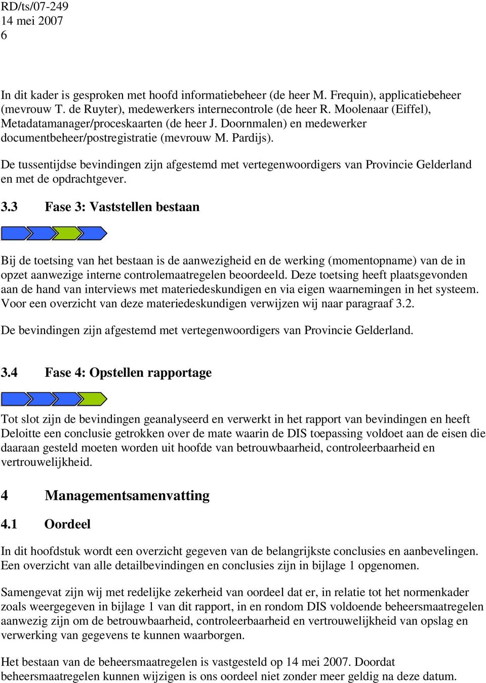 De tussentijdse bevindingen zijn afgestemd met vertegenwoordigers van Provincie Gelderland en met de opdrachtgever. 3.