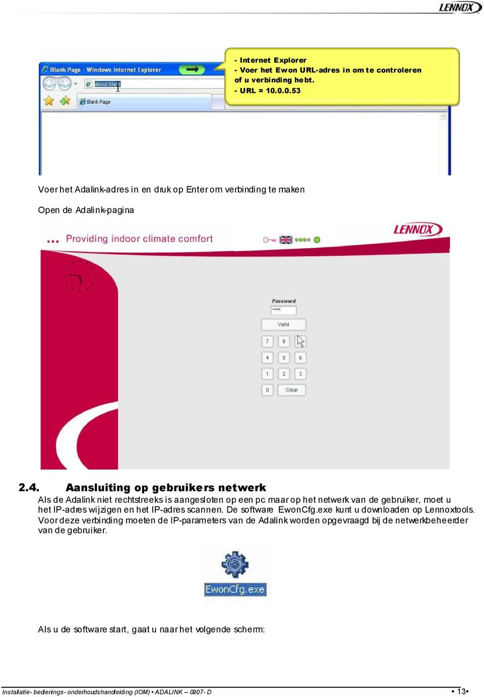 Aansluiting op gebruikers netwerk Als de Adalink niet rechtstreeks is aangesloten op een pc maar op het netwerk van de gebruiker, moet u het IP-adres wijzigen en het