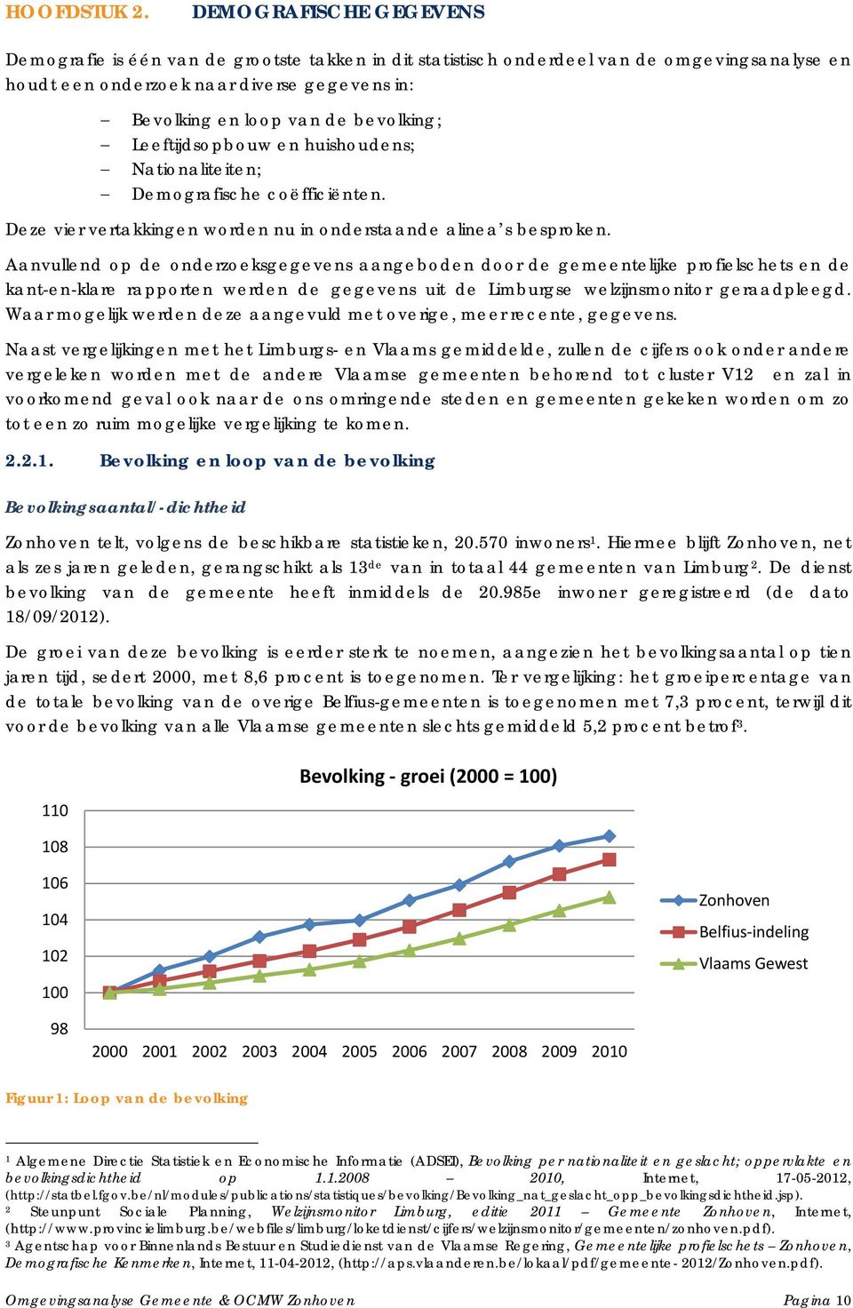 bevolking; Leeftijdsopbouw en huishoudens; Nationaliteiten; Demografische coëfficiënten. Deze vier vertakkingen worden nu in onderstaande alinea s besproken.