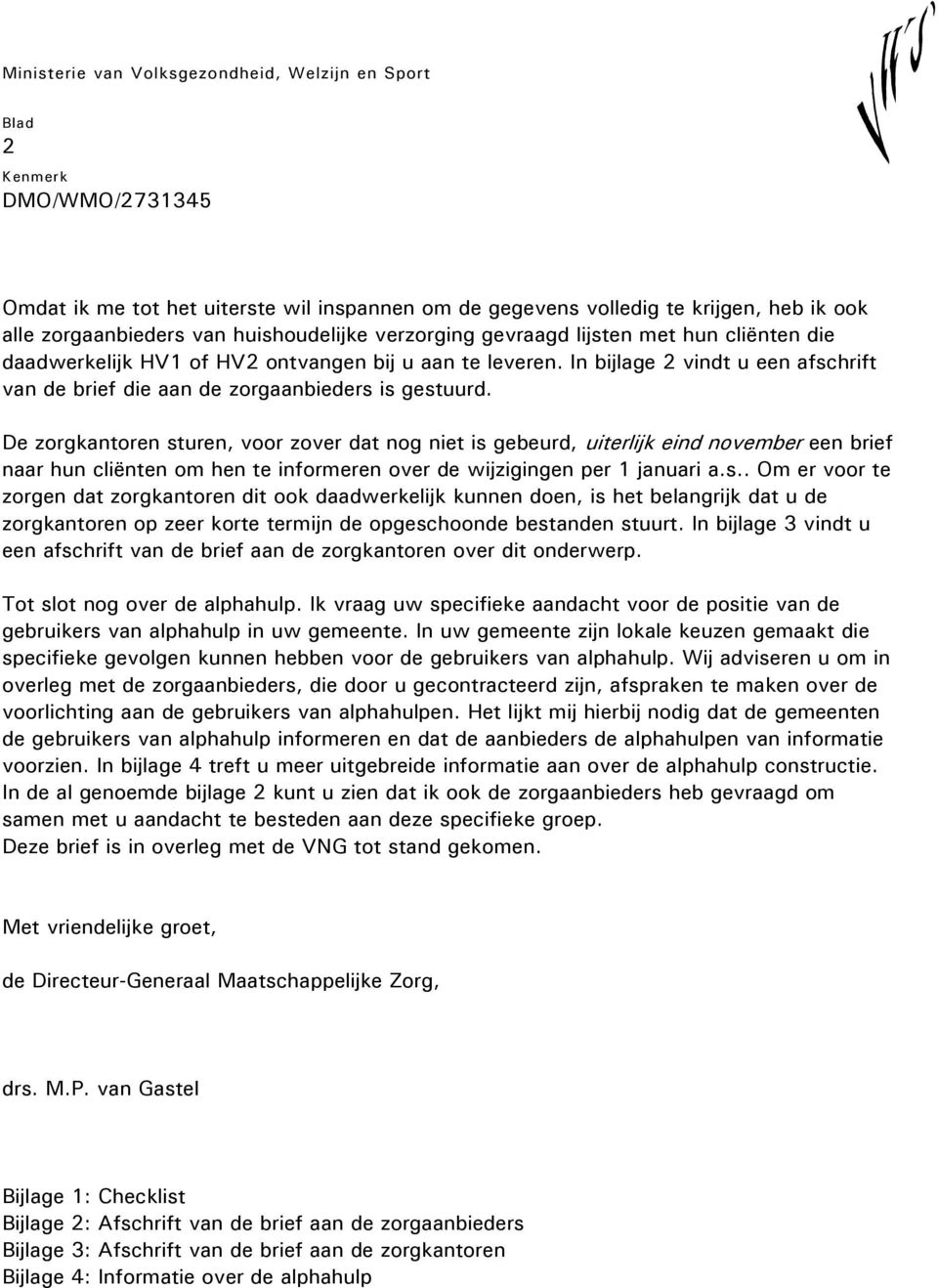 De zrgkantren sturen, vr zver dat ng niet is gebeurd, uiterlijk eind nvember een brief naar hun cliënten m hen te infrmeren ver de wijzigingen per 1 januari a.s.. Om er vr te zrgen dat zrgkantren dit k daadwerkelijk kunnen den, is het belangrijk dat u de zrgkantren p zeer krte termijn de pgeschnde bestanden stuurt.