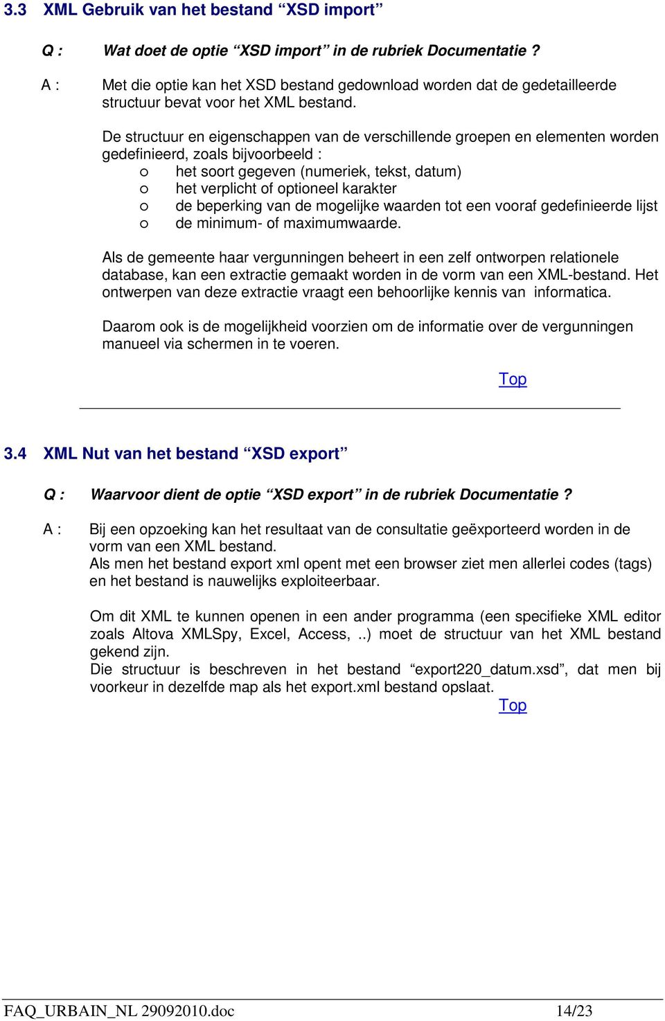 De structuur en eigenschappen van de verschillende grepen en elementen wrden gedefinieerd, zals bijvrbeeld : het srt gegeven (numeriek, tekst, datum) het verplicht f ptineel karakter de beperking van