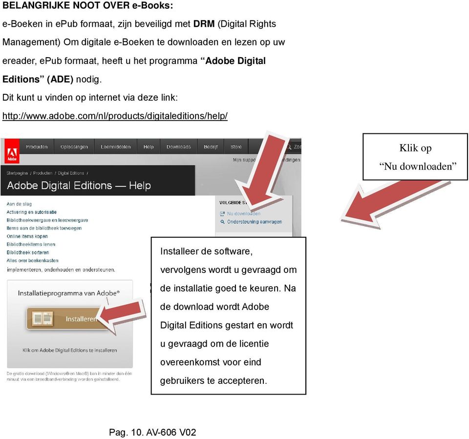 adobe.com/nl/products/digitaleditions/help/ Klik op Nu downloaden Installeer de software, vervolgens wordt u gevraagd om de installatie goed te keuren.