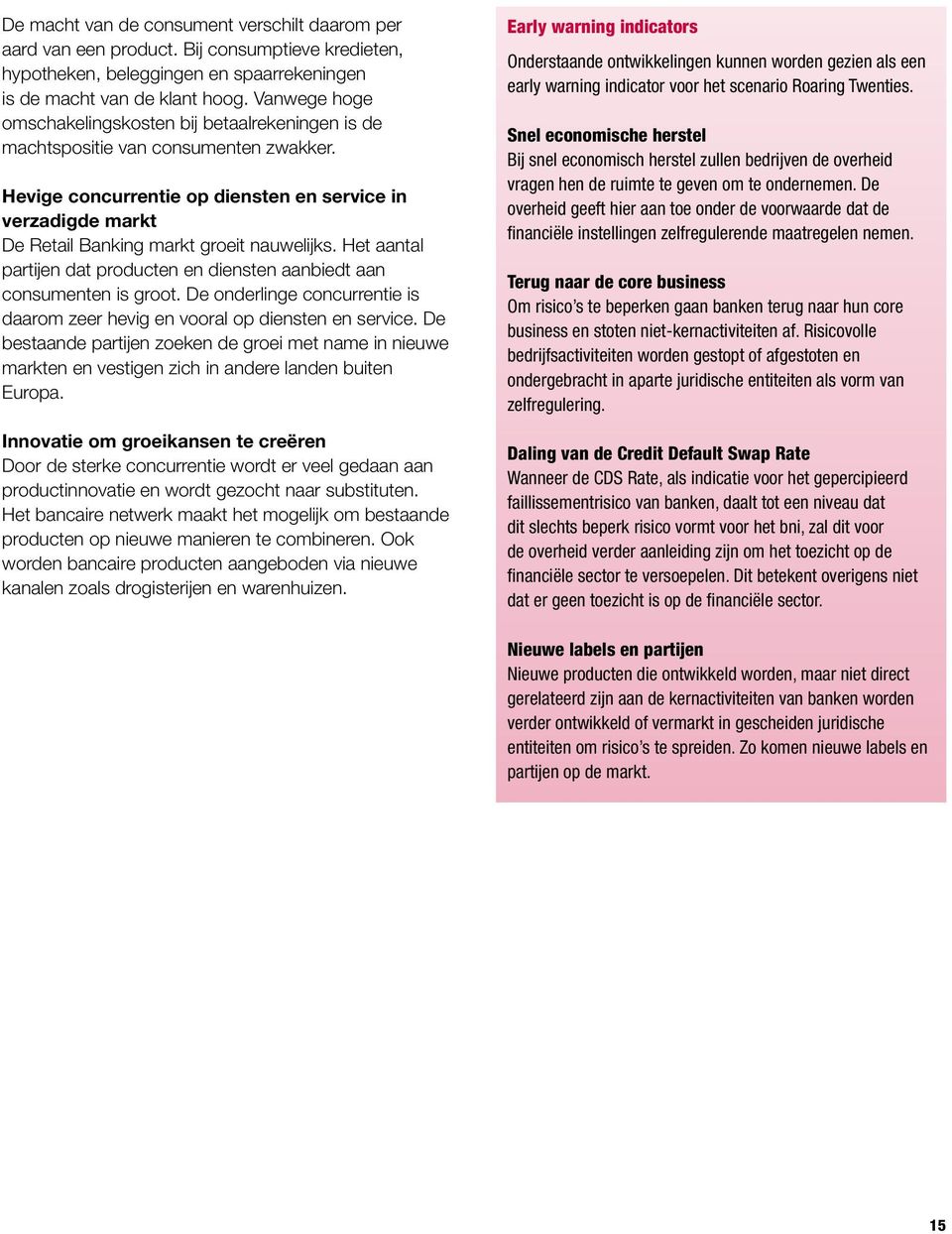 Hevige concurrentie op diensten en service in verzadigde markt De Retail Banking markt groeit nauwelijks. Het aantal partijen dat producten en diensten aanbiedt aan consumenten is groot.