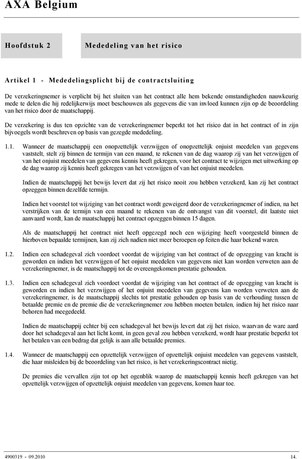 De verzekering is dus ten opzichte van de verzekeringnemer beperkt tot het risico dat in het contract of in zijn bijvoegels wordt beschreven op basis van gezegde mededeling. 1.