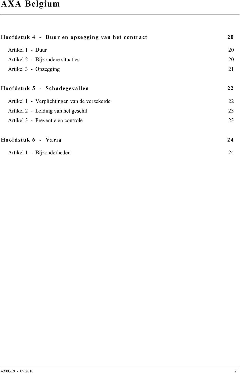 1 - Verplichtingen van de verzekerde 22 Artikel 2 - Leiding van het geschil 23 Artikel 3